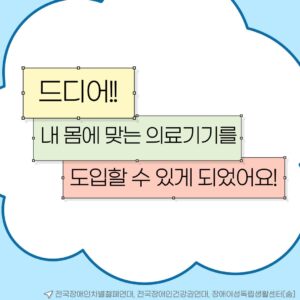 하늘색 배경 위로 하얀 굴곡진 도형이 있다. 하얀 도형 위로 문구가 적힌 네모칸들이 있다. 네모 도형은 노란, 초록, 다홍색이다. '드디어!! 내 몸에 맞는 의료기기를 도입할 수 있게 되었어요!' 가 적혀있다.